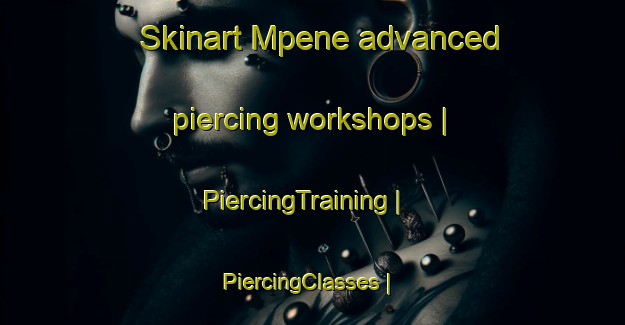 Skinart Mpene advanced piercing workshops | PiercingTraining | PiercingClasses | SkinartTraining-the Democratic Republic of the Congo